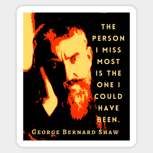 George Bernard Shaw portrait and quote: The person I miss most is the one I could have been. Sticker